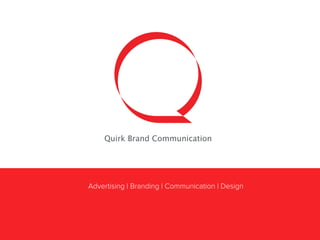 Advertising | Branding | Communication | Design
Quirk Brand Communication
 