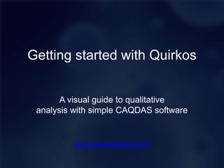 http://www.quirkos.com
Getting started with Quirkos
A visual guide to qualitative
analysis with simple CAQDAS software
 