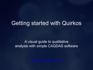 http://www.quirkos.com
Getting started with Quirkos
A visual guide to qualitative
analysis with simple CAQDAS software
 
