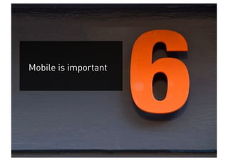 Mobile is important




                      http://www.flickr.com/photos/myxi
 
