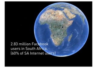2.83 million Facebook
users in South Africa.
(60% of SA Internet users)
 