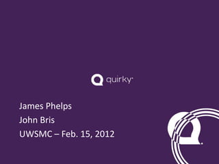 James Phelps
John Bris
UWSMC – Feb. 15, 2012
 