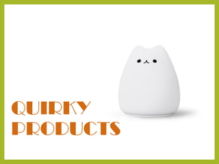 QUIRKY
PRODUCTS
 