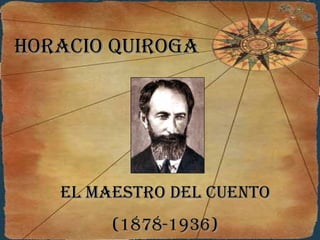 Horacio Quiroga




   El maEstro dEl cuEnto
        (1878-1936)
 