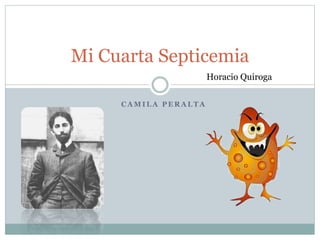C A M I L A P E R A L T A
Mi Cuarta Septicemia
Horacio Quiroga
 
