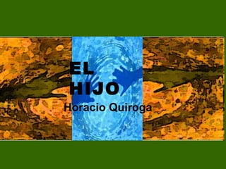 EL HIJO Horacio Quiroga 