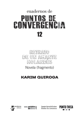 cuadernos de 
12 
RETRATO 
DE UN AMANTE 
HOLANDÉS 
Novela (fragmento) 
Karim Quiroga 
 