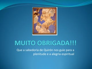 Que a sabedoria de Quirón nos guie para a plenitude e a alegria espiritual  