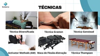 TÉCNICAS
Técnica Diversificada
Activator Methods (AM) Maca de Flexão-distração Técnica Thompson
Técnica Graston Técnica Gonstead
 