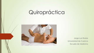 Quiropráctica

Jorge Luis Rodas
Universidad de Cuenca
Escuela de Medicina

 