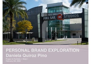 PERSONAL BRAND EXPLORATION
Daniela Quiroz Pin
o

Project & Portfolio I: Week
1

February 5th, 2023
 