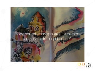 METROpolis_LAB
“Bisognerebbe insegnare alle persone
ad amare le proprie cose”
 