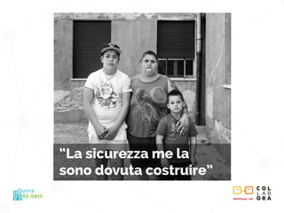 METROpolis_LAB
RE-birth
Quirra
“La sicurezza me la
sono dovuta costruire”
 