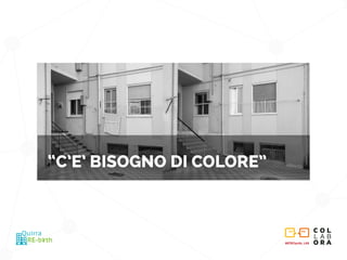 METROpolis_LAB
RE-birth
Quirra
“C’E’ BISOGNO DI COLORE”
 