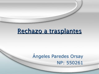 Rechazo a trasplantes Ángeles Paredes Orsay NP: 550261 