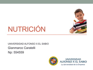 NUTRICIÓN
UNIVERSIDAD ALFONSO X EL SABIO
Gianmarco Caratelli
Np: 554559
 