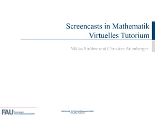 Fachbereich
Wirtschaftswissenschaften
Screencasts in Mathematik
Virtuelles Tutorium
Niklas Ströber und Christian Attenberger
Mathematik für Wirtschaftswissenschaften
Virtuelles Tutorium
 
