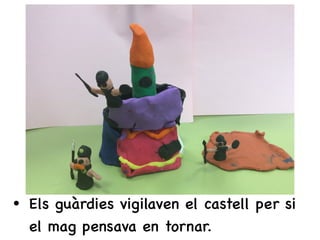 • Els guàrdies vigilaven el castell per si
el mag pensava en tornar.
 
