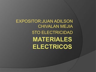 EXPOSITOR:JUAN ADILSON
        CHIVALAN MEJIA
      5TO ELECTRICIDAD
 