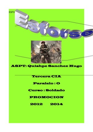 ESFORSE
ASPT: Quishpe Sanchez Hugo
Tercera CIA
Paralelo : O
Curso : Soldado
PROMOCION
2012 2014
 