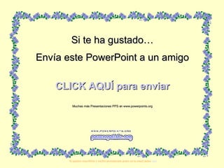Si te ha gustado… Envía este PowerPoint a un amigo CLICK AQUÍ para enviar Muchas más Presentaciones PPS en www.powerpoints.org Si quieres suscribirte y recibir powerpoints gratis en tu email pulsa  aquí 