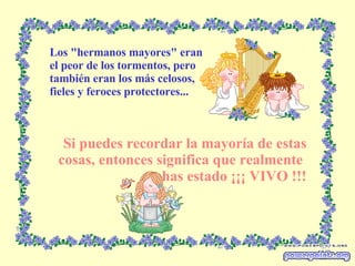 Los "hermanos mayores" eran el peor de los tormentos, pero también eran los más celosos, fieles y feroces protectores... Si puedes recordar la mayoría de estas cosas, entonces significa que realmente  has estado ¡¡¡ VIVO !!! 