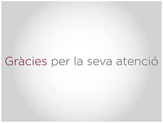 Gràcies per la seva atenció
 