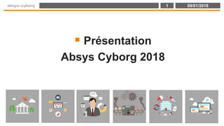 1 09/01/2018
Cliquez et modifiez le titre
 Présentation
Absys Cyborg 2018
 