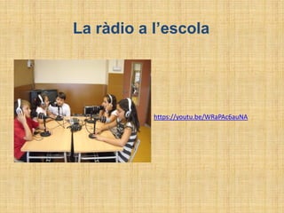 https://youtu.be/WRaPAc6auNA
La ràdio a l’escola
 