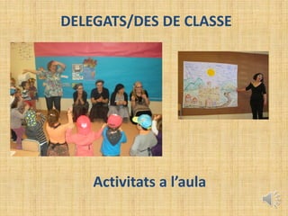 DELEGATS/DES DE CLASSE
Activitats a l’aula
 
