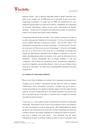28 novembre 2011


	
  
                    humaines internes. Bref, à détection impossible, dépôt de plainte impossible aussi.
                    Enfin, ne pas compter avec les PME pour tout ce qui touche de près ou de loin à
                    l’espionnage économique c’est oublier que les PME sont régulièrement les sous-
                    traitants de grands groupes et ce, pour tous les métiers : comptabilité, mis à disposition
                    de ressources informatiques, usinage, travaux divers, transformation de matières
                    premières… Et celui qui est le maillon le plus faible dans la chaîne de la sécurité est
                    toujours visé en premier lieu de part sa nature vulnérable.


                    L’espionnage industriel est bien une réalité. Tout le monde est concerné : du citoyen à
                    au cadre, en passant par l’employé ou le fonctionnaire ! Car oui, le service public est
                    aussi un maillon faible dans la chaîne de la sécurité. Vous me direz « Quoi ? Une
                    administration espionnée dans un contexte économique ? Est-il devenu fou ? N’est-ce
                    pas le pré carré de l’Etat et de ses services d’espionnage ? » Et moi de vous répondre
                    que non, je ne suis pas fou et qu’il existe des cas d’espionnage économique pour
                    lesquels des administrations spécialisées dans le support à l’exportation se sont vues
                    pillées, informatiquement parlant, des données et des secrets de fabrication de leurs
                    administrés.          Certains fonctionnaires dans les finances publiques se font aussi
                    « tamponner » afin d’obtenir du renseignement fiscal ; renseignement exploitable et
                    crucial lors d’approche concurrentielle offensive. Qui ne rêve pas d’obtenir la liste
                    clients de ses concurrents ? Ces listes sont souvent disponibles notamment sous forme
                    de listing TVA.


                    Les origines de l’espionnage industriel


                    Loin de moi l’idée de débattre sur le premier fait d’espionnage économique connu.
                    J’imagine que les premiers commerçants devaient déjà être tentés de subtiliser
                    l’information à leurs si dérangeants concurrents. J’imagine aussi que la guerre a
                    toujours été un prétexte à la conquête économique, depuis la nuit des temps l’homme
                    espionne. Ce point n’évoque donc pas le côté originel au premier sens du terme mais
                    bien ce qui pousse les uns et les autres à s’espionner dans la conquête des marchés,
                    aussi petits ou grands fussent-ils.


                    A mon sens, il y a trois grandes raisons qui déclenchent un processus d’espionnage
                    économique. Bien entendu l’envie de savoir et de connaître les forces et les faiblesses
                    de l’autre sont légitimes et je dirais même normal. Mais fondamentalement, réalisés
                    par des services d’états pour par le secteur privé, les faits d’espionnage sont mus par la
                    volonté de conserver un avantage stratégique ou la volonté d’en acquérir un nouveau –
                    sans trop se fatiguer, sans trop investir.           C’est réellement cela qui motive
                    l’entrepreneur, le cadre ou l’homme d’affaires à passer à l’acte ou à demander l’aide

VINCIBILIS.ORG                                                                             info@vincibilis.org
Ce document est la propriété du réseau Vincibilis
 