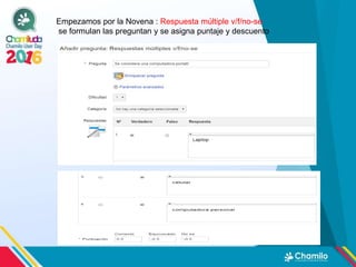 Empezamos por la Novena : Respuesta múltiple v/f/no-se
se formulan las preguntan y se asigna puntaje y descuento
 