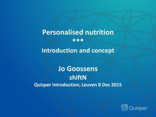 Quisper
Personalised nutrition
***
Introduction and concept
Jo Goossens
shiftN
Quisper introduction, Leuven 8 Dec 2015
 