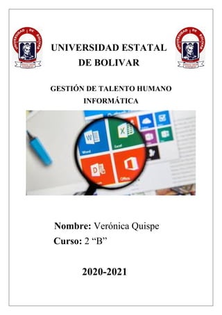 UNIVERSIDAD ESTATAL
DE BOLIVAR
GESTIÓN DE TALENTO HUMANO
INFORMÁTICA
Nombre: Verónica Quispe
Curso: 2 “B”
2020-2021
 