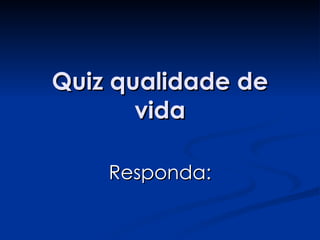 Quiz qualidade de vida Responda: 