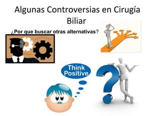Algunas Controversias en Cirugía
Biliar
¿Por que buscar otras alternativas?
 
