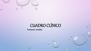 CUADRO CLÍNICO
Tumores renales
 