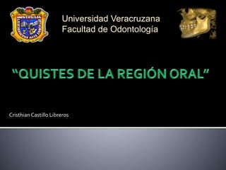 Cristhian Castillo Libreros
Universidad Veracruzana
Facultad de Odontología
 
