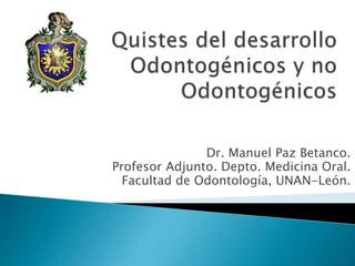 Dr. Manuel Paz Betanco.
Profesor Adjunto. Depto. Medicina Oral.
Facultad de Odontología, UNAN-León.
 
