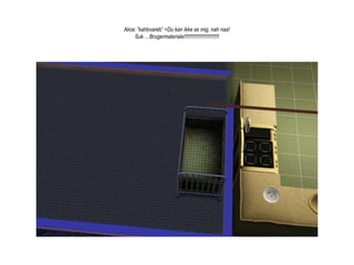 Alice: ”kahbvareb” =Du kan ikke se mig, nah naa! Suk… Brugermateriale!!!!!!!!!!!!!!!!!!!!!!!!!!