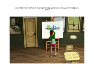 Emily: ”Mit drømmested *suk* Væk fra skrigene gennemsigtige spædbørn og en sindssyg stemme/magt-person..”Hmmpf!