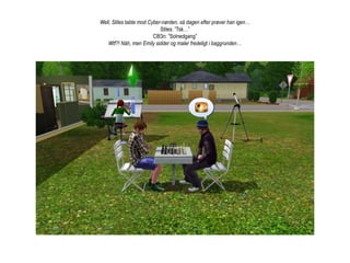 Well, Stiles tabte mod Cyber-nørden, så dagen efter prøver han igen…Stiles: ”Tsk…”C8l3n: ”Solnedgang”Wtf?! Nåh, men Emily sidder og maler fredeligt i baggrunden…