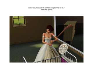 Emily: ”Er du mors søde lille grønhåret drengebarn? Er du det..”*Himle med øjnene*