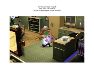 ÅÅH NEEJ Det tegner ikke godt!Stiles: ”TRUT TRUTTE-RUT”OMG har du ikke opdaget dit bar n er en mutant?