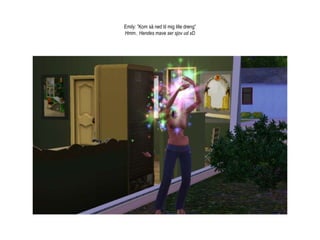 Emily: ”Kom så ned til mig lille dreng”Hmm.. Hendes mave ser sjov ud xD