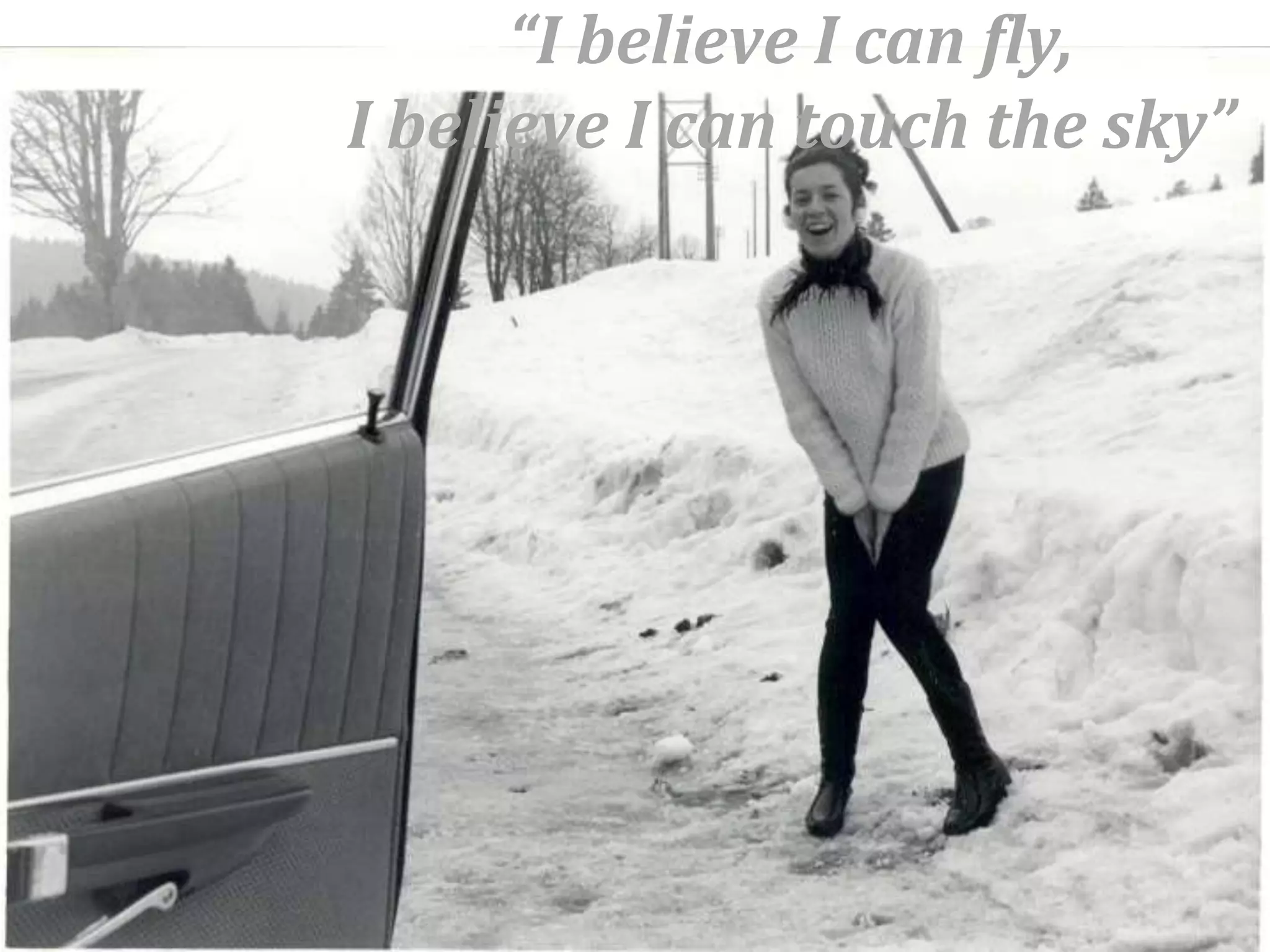 “I believe I can fly,
I believe I can touch the sky”