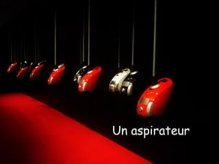 Un aspirateur
 