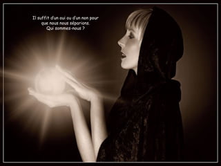 Il suffit d’un oui ou d’un non pour
que nous nous séparions.
Qui sommes-nous ?
 