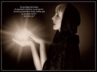 Je protège les biens,
Je permets d’entrer ou de sortir,
Je suis prisonnière d’une chaîne que
je ne peux ouvrir.
Qui suis-je ?
 