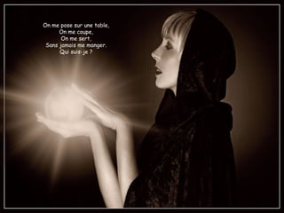 On me pose sur une table,
On me coupe,
On me sert,
Sans jamais me manger.
Qui suis-je ?
 